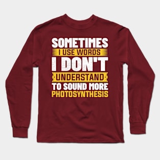 Sometimes i use words i don't understand to sound more photosynthesis Long Sleeve T-Shirt